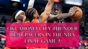 Oklahoma City thunder vs Indiana Pacer NBA final Game 5 highlights