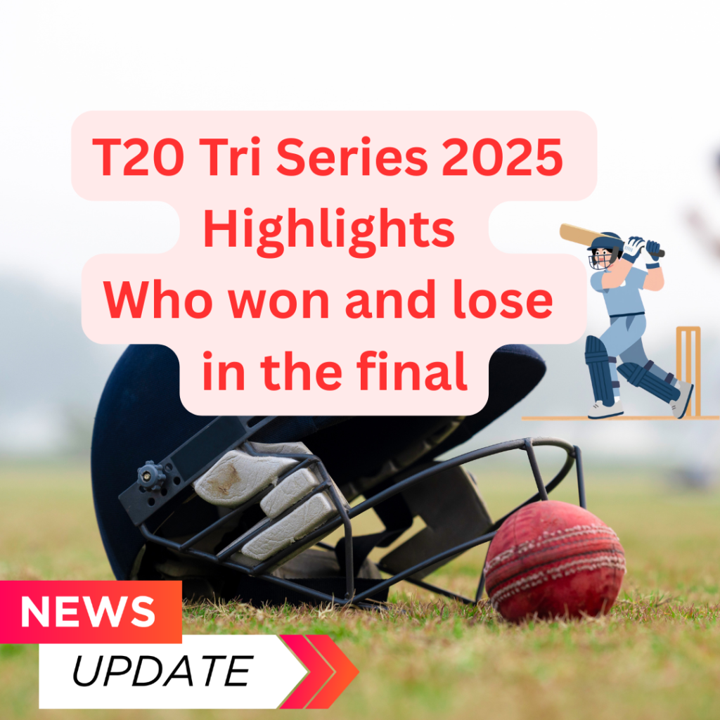 T20 Tri series 2025 highlights match reports | who won and lose