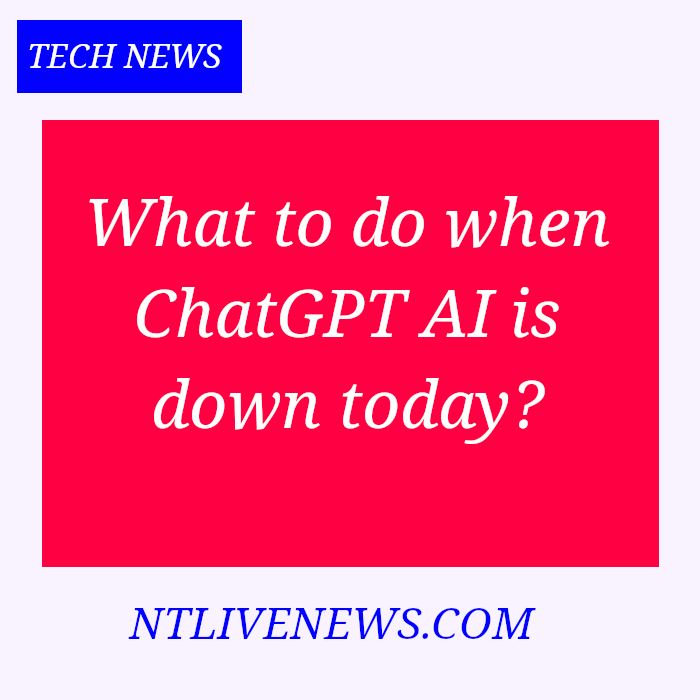 What to do when chaQtGPT is down today?