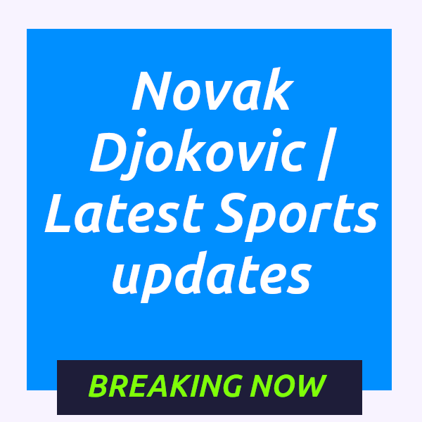 News blog on Novak djokovic latest sports news 2026