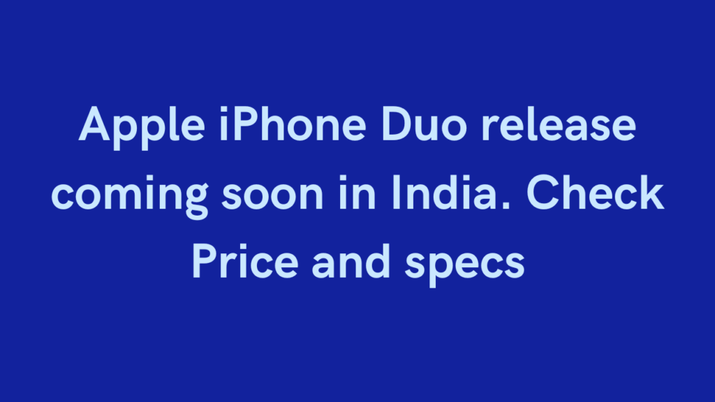 Amazing! Apple foldable iPhone Duo coming soon in India in October 2026. Check Price and Specifications apple foldable iphone duo available dates india